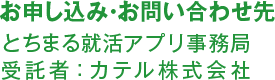 お申し込み・お問い合わせ先 とちまる就活アプリ事務局 受託者：カテル株式会社